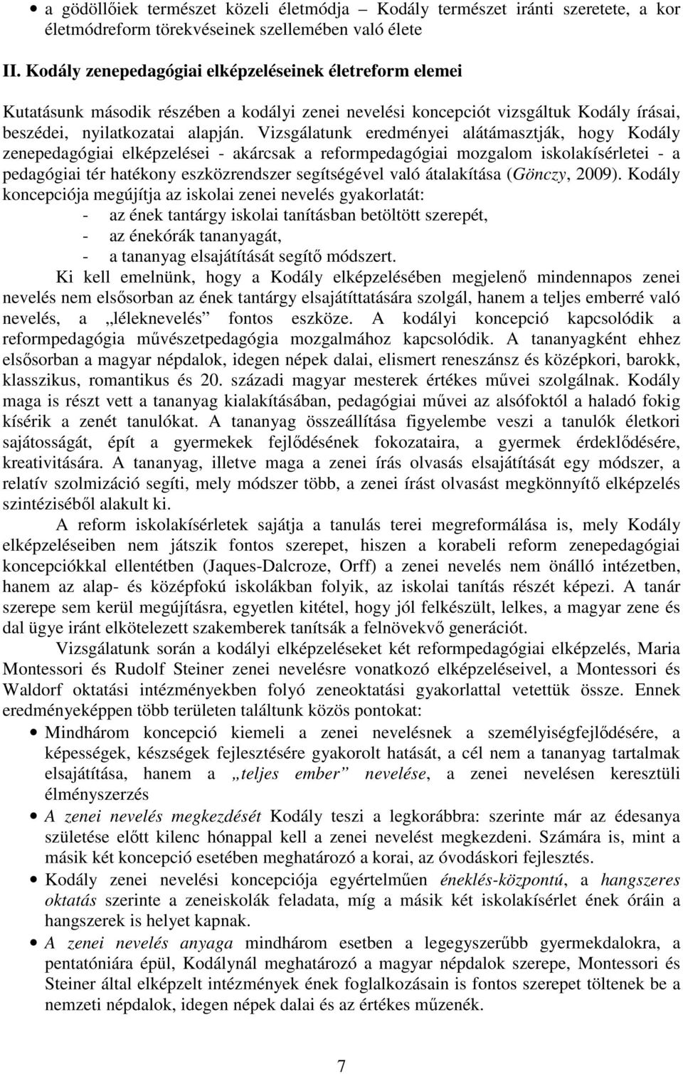 Vizsgálatunk eredményei alátámasztják, hogy Kodály zenepedagógiai elképzelései - akárcsak a reformpedagógiai mozgalom iskolakísérletei - a pedagógiai tér hatékony eszközrendszer segítségével való