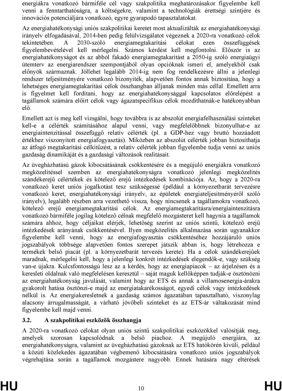 Az energiahatékonysági uniós szakpolitikai keretet most aktualizálták az energiahatékonysági irányelv elfogadásával, 2014-ben pedig felülvizsgálatot végeznek a 2020-ra vonatkozó célok tekintetében.