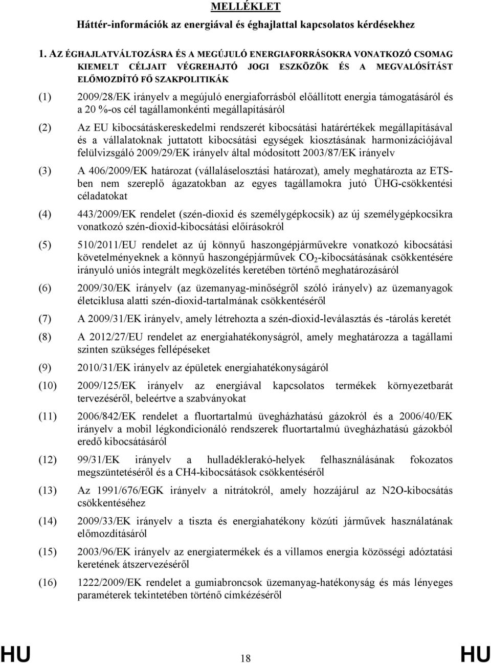 energiaforrásból előállított energia támogatásáról és a 20 %-os cél tagállamonkénti megállapításáról (2) Az EU kibocsátáskereskedelmi rendszerét kibocsátási határértékek megállapításával és a