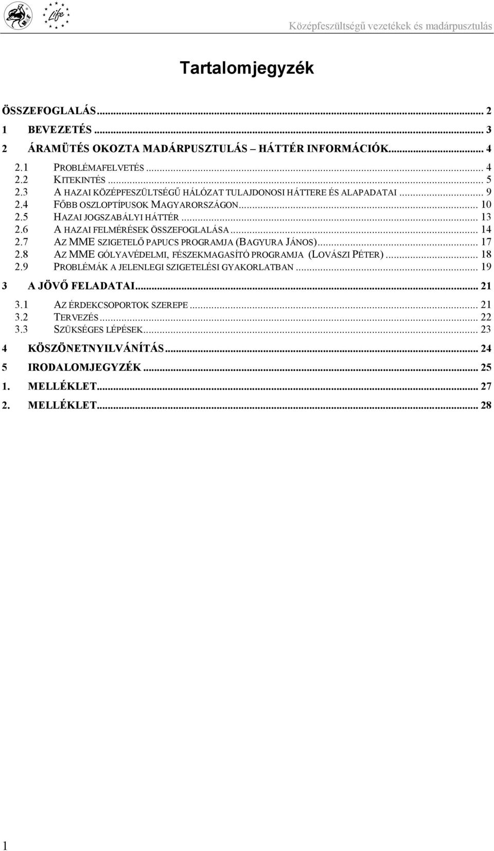 6 A HAZAI FELMÉRÉSEK ÖSSZEFOGLALÁSA... 14 2.7 AZ MME SZIGETELŐ PAPUCS PROGRAMJA (BAGYURA JÁNOS)... 17 2.8 AZ MME GÓLYAVÉDELMI, FÉSZEKMAGASÍTÓ PROGRAMJA (LOVÁSZI PÉTER)... 18 2.