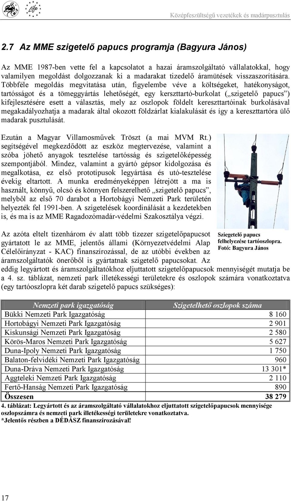 Többféle megoldás megvitatása után, figyelembe véve a költségeket, hatékonyságot, tartósságot és a tömeggyártás lehetőségét, egy kerszttartó-burkolat ( szigetelő papucs ) kifejlesztésére esett a