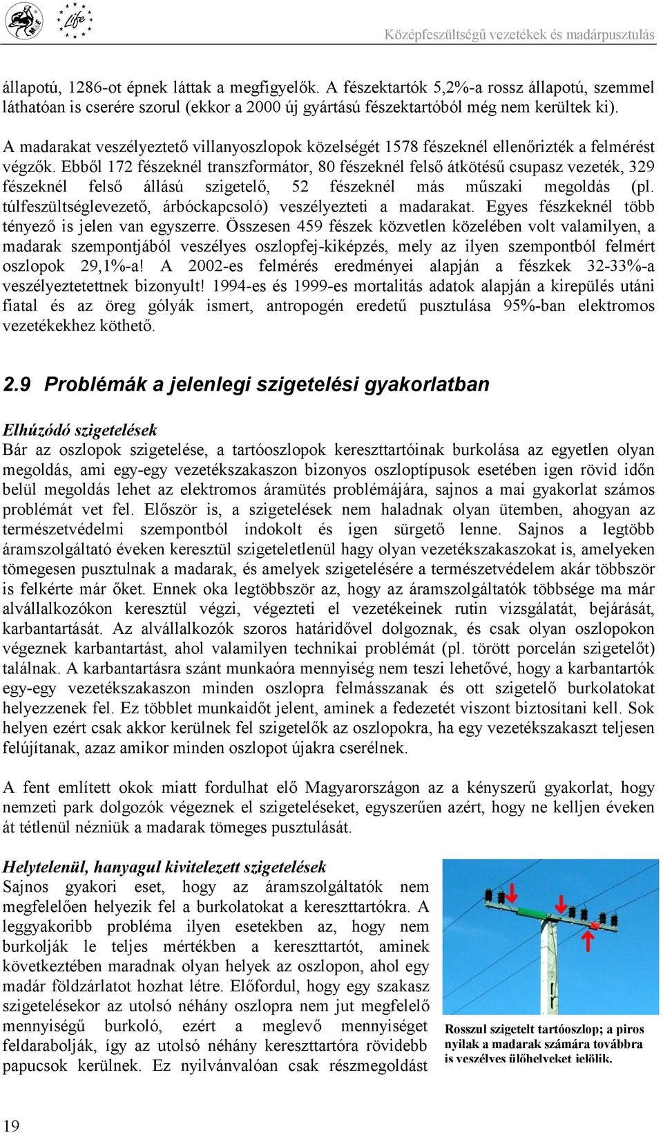 Ebből 172 fészeknél transzformátor, 80 fészeknél felső átkötésű csupasz vezeték, 329 fészeknél felső állású szigetelő, 52 fészeknél más műszaki megoldás (pl.