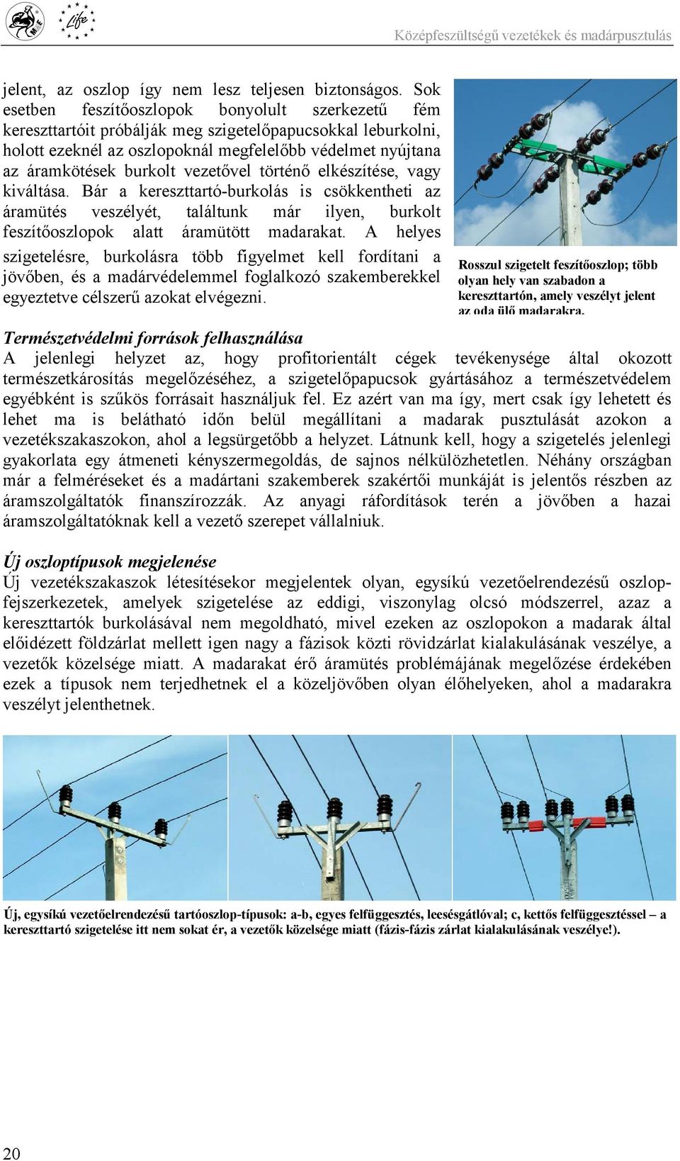 vezetővel történő elkészítése, vagy kiváltása. Bár a kereszttartó-burkolás is csökkentheti az áramütés veszélyét, találtunk már ilyen, burkolt feszítőoszlopok alatt áramütött madarakat.