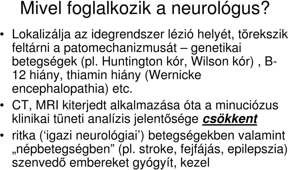 Huntington kór, Wilson kór), B- 12 hiány, thiamin hiány (Wernicke encephalopathia) etc.