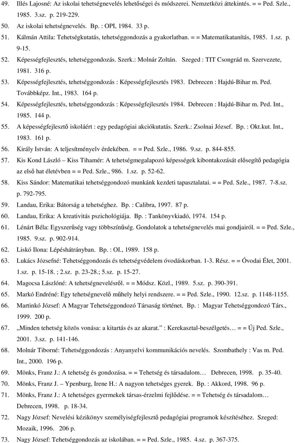 Szervezete, 1981. 316 p. 53. Képességfejlesztés, tehetséggondozás : Képességfejlesztés 1983. Debrecen : Hajdú-Bihar m. Ped. Továbbképz. Int., 1983. 164 p. 54.