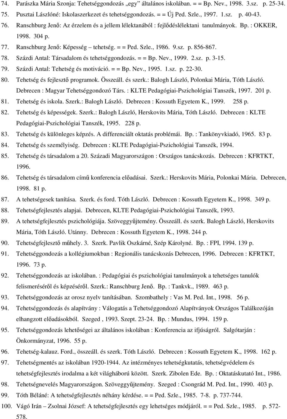 Százdi Antal: Társadalom és tehetséggondozás. = = Bp. Nev., 1999. 2.sz. p. 3-15. 79. Százdi Antal: Tehetség és motiváció. = = Bp. Nev., 1995. 1.sz. p. 22-30. 80. Tehetség és fejlesztı programok.