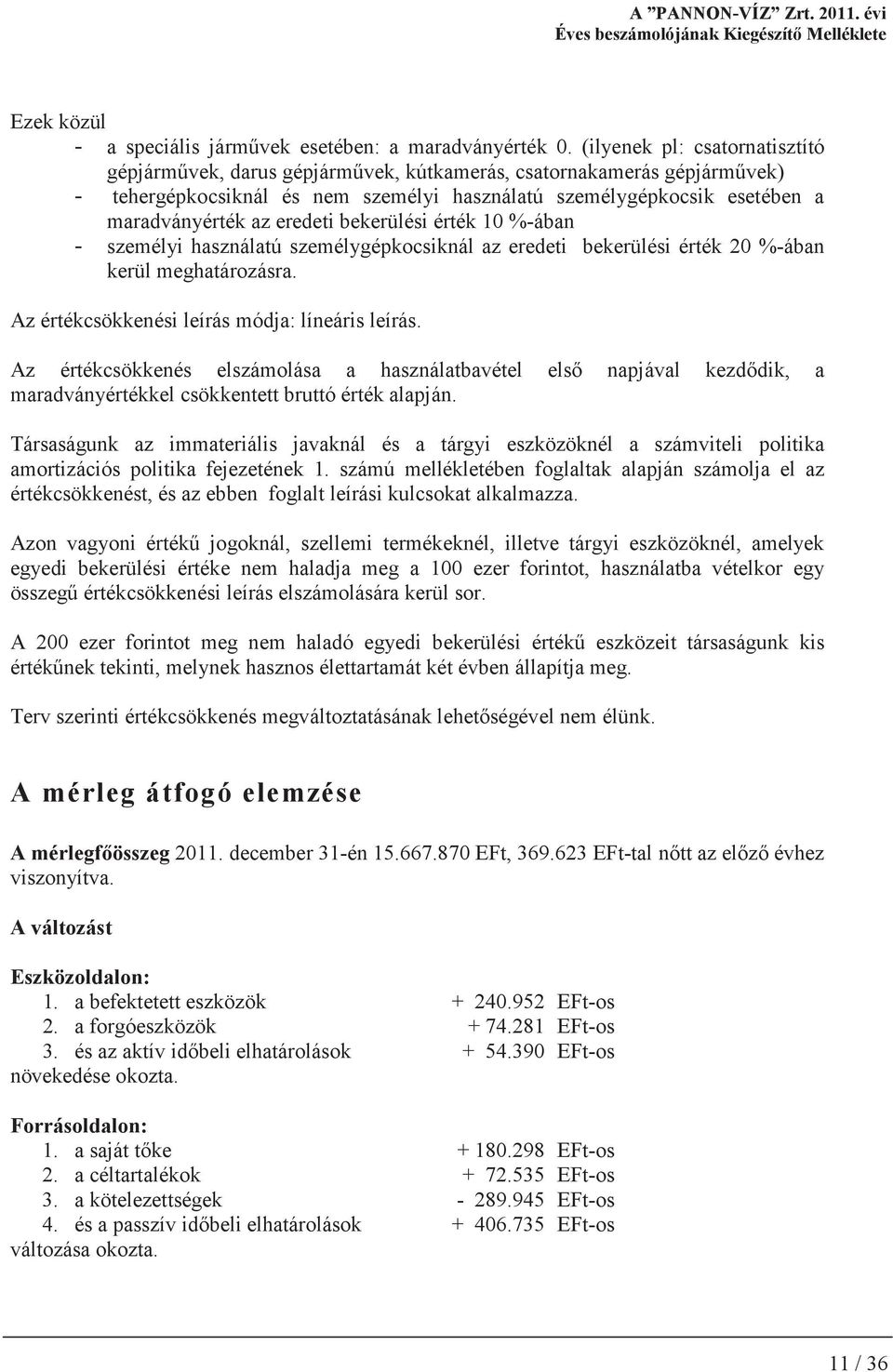 eredeti bekerülési érték 10 %-ában - személyi használatú személygépkocsiknál az eredeti bekerülési érték 20 %-ában kerül meghatározásra. Az értékcsökkenési leírás módja: líneáris leírás.