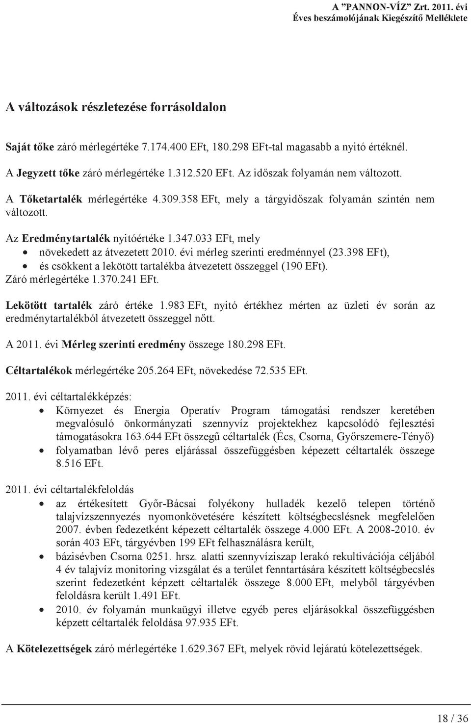 033 EFt, mely növekedett az átvezetett 2010. évi mérleg szerinti eredménnyel (23.398 EFt), és csökkent a lekötött tartalékba átvezetett összeggel (190 EFt). Záró mérlegértéke 1.370.241 EFt.