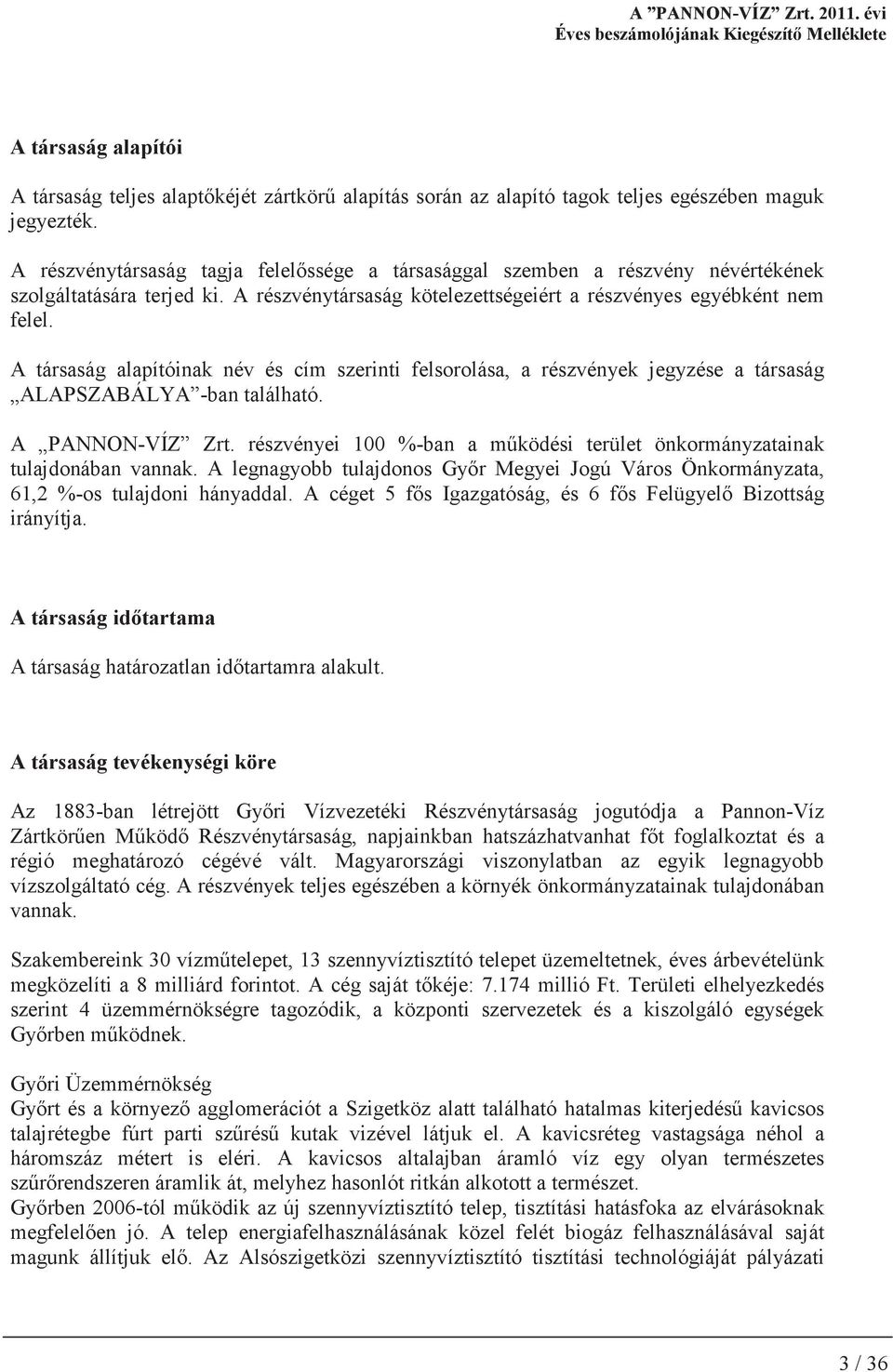 A társaság alapítóinak név és cím szerinti felsorolása, a részvények jegyzése a társaság ALAPSZABÁLYA -ban található. A PANNON-VÍZ Zrt.