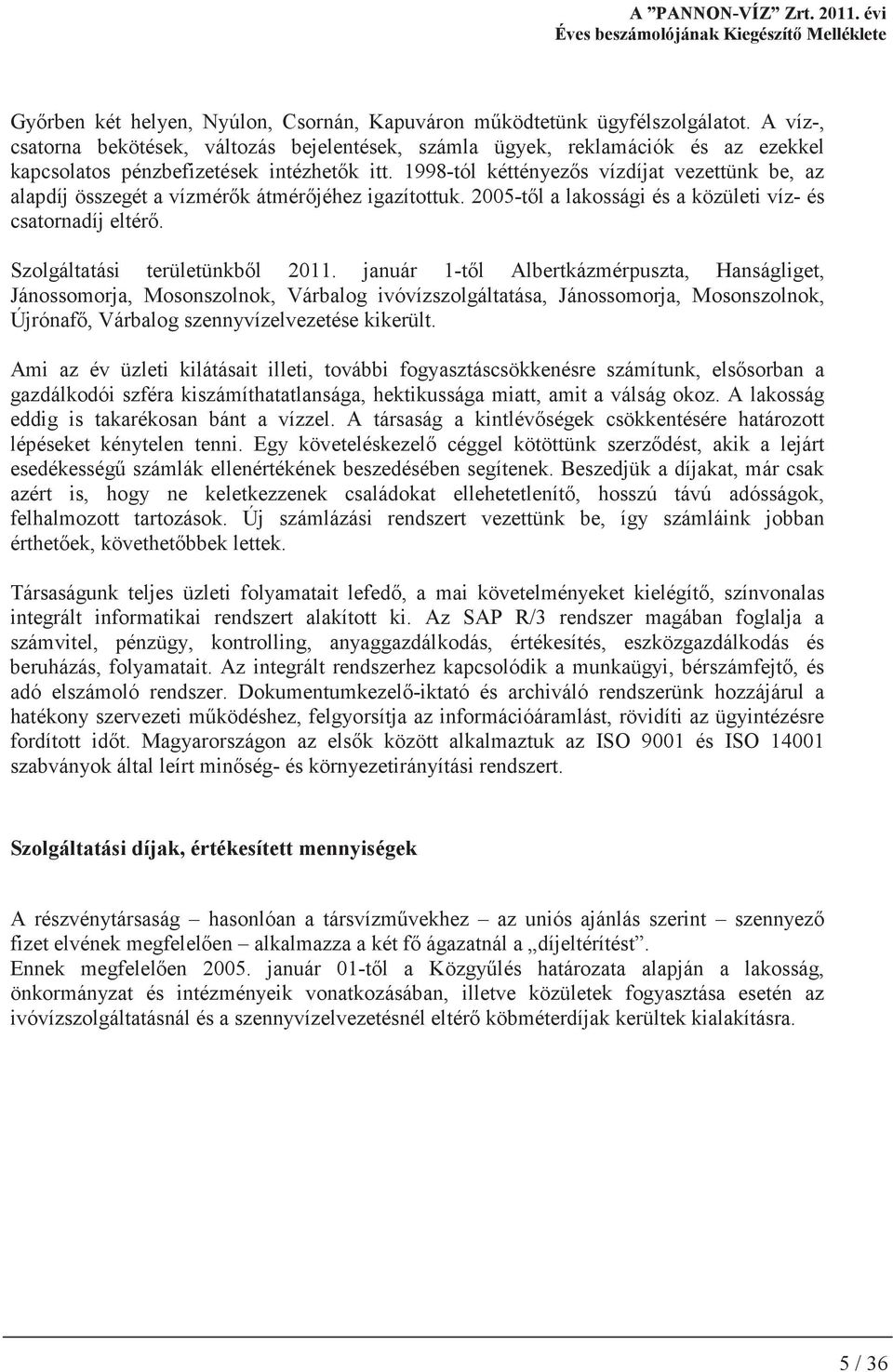 1998-tól kéttényezs vízdíjat vezettünk be, az alapdíj összegét a vízmérk átmérjéhez igazítottuk. 2005-tl a lakossági és a közületi víz- és csatornadíj eltér. Szolgáltatási területünkbl 2011.