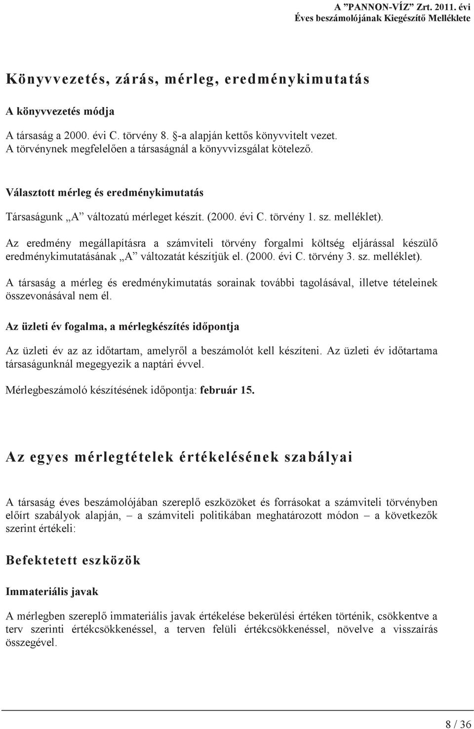 Az eredmény megállapításra a számviteli törvény forgalmi költség eljárással készül eredménykimutatásának A változatát készítjük el. (2000. évi C. törvény 3. sz. melléklet).