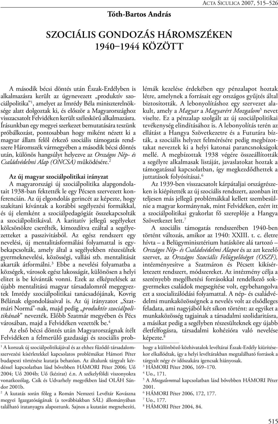 Írásunkban egy megyei szerkezet bemutatására teszünk próbálkozást, pontosabban hogy miként nézett ki a magyar állam felől érkező szociális támogatás rendszere Háromszék vármegyében a második bécsi