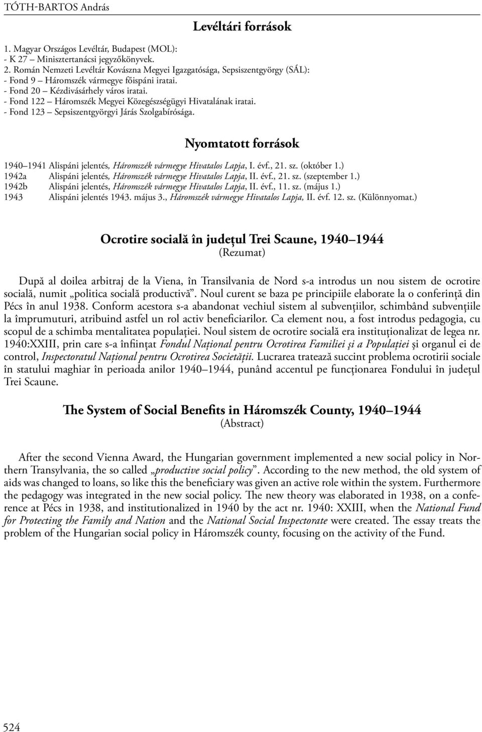 Nyomtatott források 1940 1941 Alispáni jelentés, Háromszék vármegye Hivatalos Lapja, I. évf., 21. sz. (október 1.) 1942a Alispáni jelentés, Háromszék vármegye Hivatalos Lapja, II. évf., 21. sz. (szeptember 1.