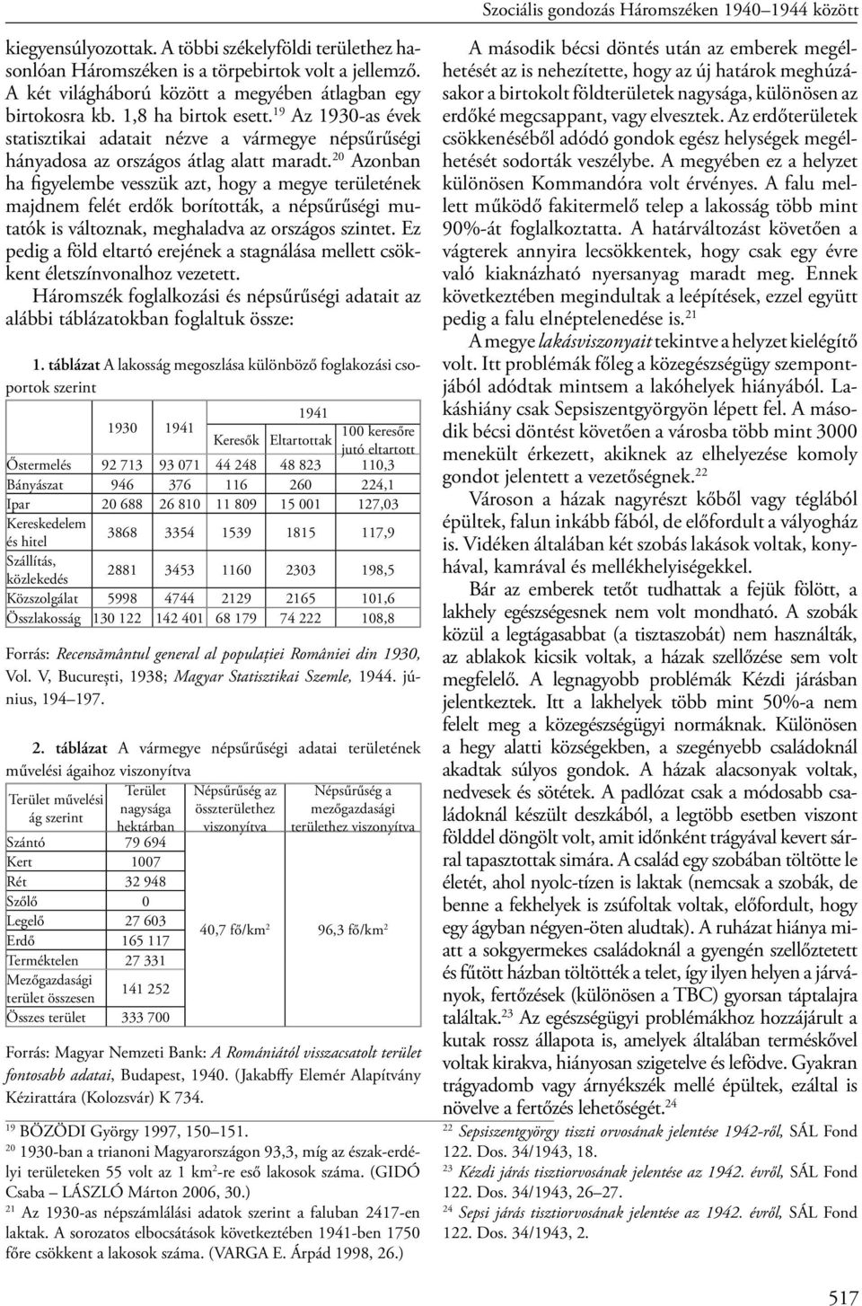 20 Azonban ha figyelembe vesszük azt, hogy a megye területének majdnem felét erdők borították, a népsűrűségi mutatók is változnak, meghaladva az országos szintet.