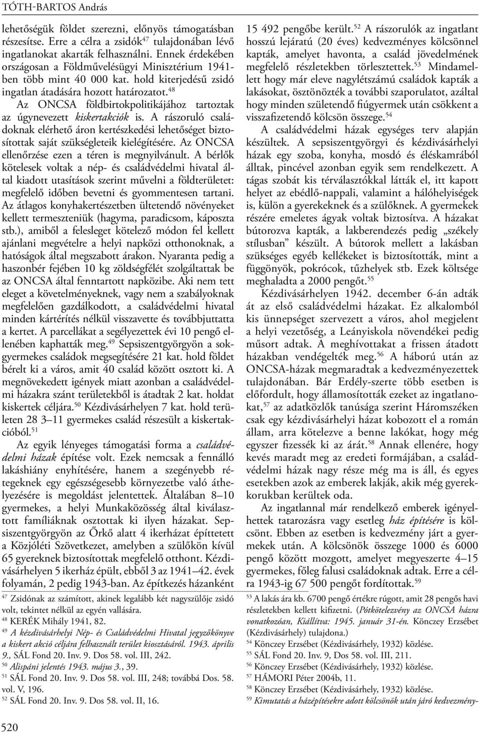 48 Az ONCSA földbirtokpolitikájához tartoztak az úgynevezett kiskertakciók is. A rászoruló családoknak elérhető áron kertészkedési lehetőséget biztosítottak saját szükségleteik kielégítésére.