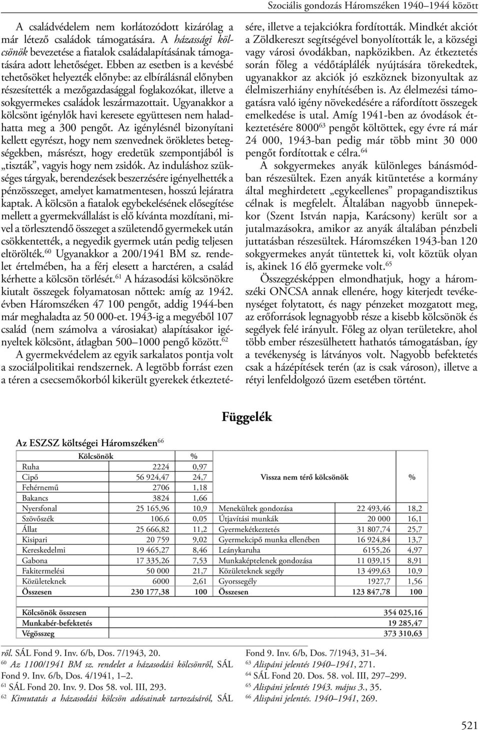 Ebben az esetben is a kevésbé tehetősöket helyezték előnybe: az elbírálásnál előnyben részesítették a mezőgazdasággal foglakozókat, illetve a sokgyermekes családok leszármazottait.