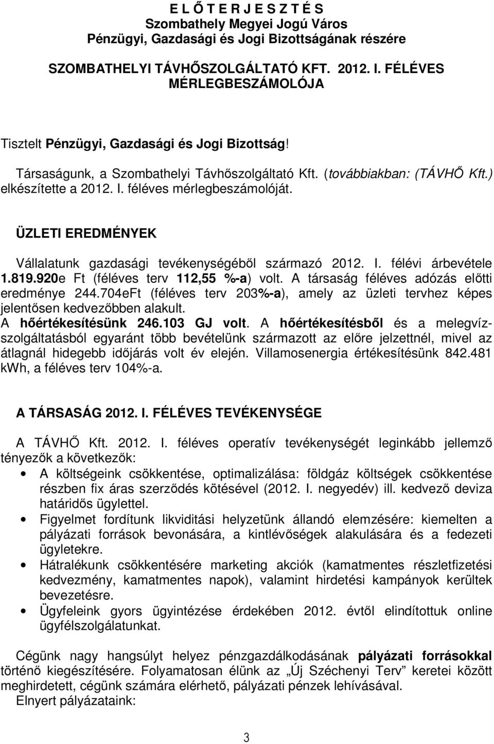 féléves mérlegbeszámolóját. ÜZLETI EREDMÉNYEK Vállalatunk gazdasági tevékenységéből származó 2012. I. félévi árbevétele 1.819.920e Ft (féléves terv 112,55 %-a) volt.