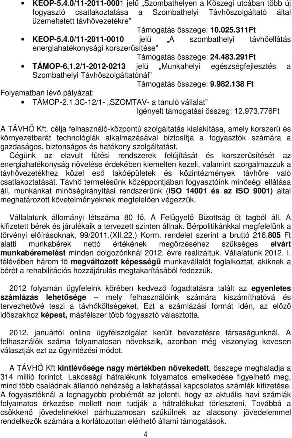 982.138 Ft Folyamatban lévő pályázat: TÁMOP-2.1.3C-12/1- SZOMTAV- a tanuló vállalat Igényelt támogatási összeg: 12.973.776Ft A TÁVHŐ Kft.