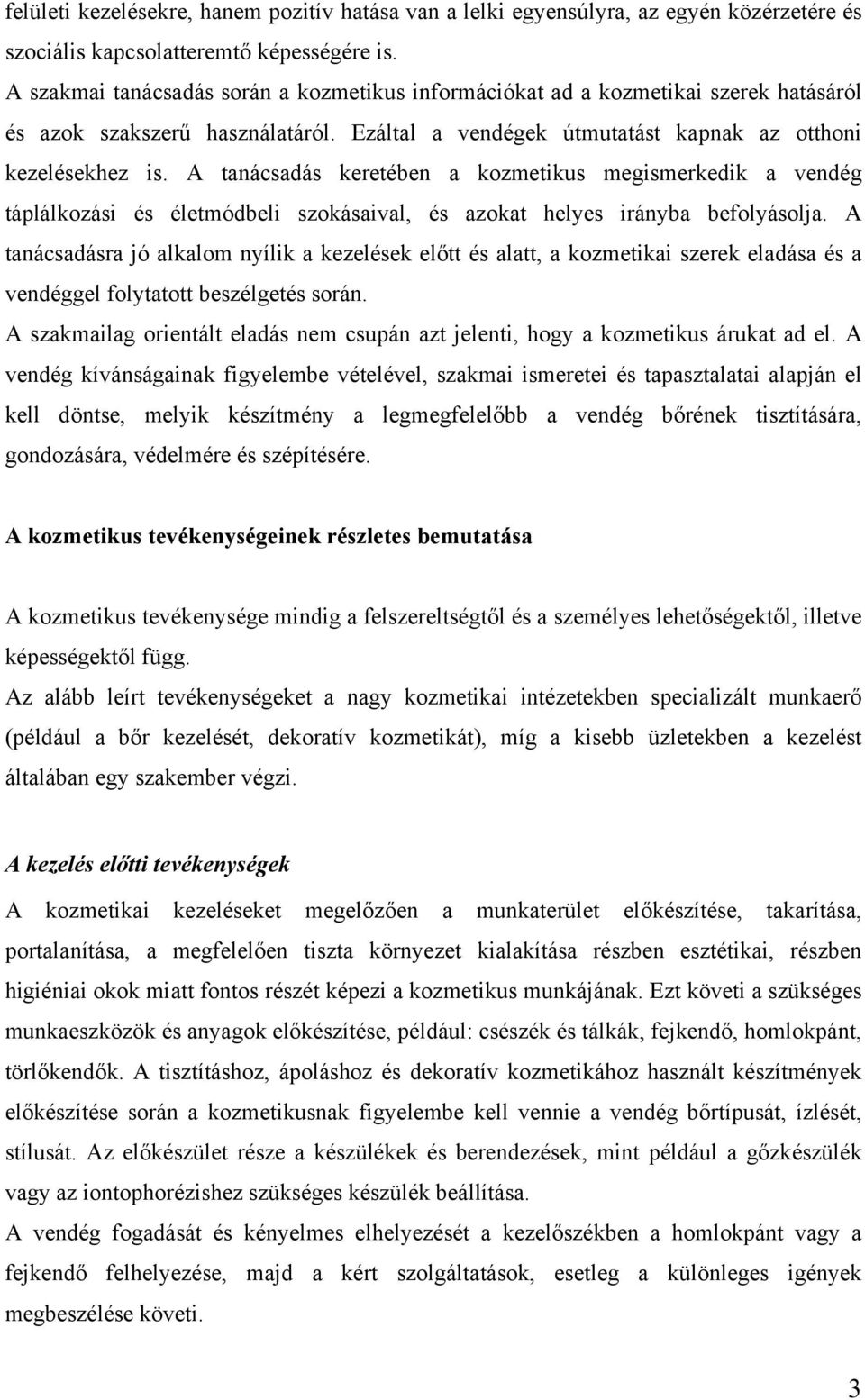 A tanácsadás keretében a kozmetikus megismerkedik a vendég táplálkozási és életmódbeli szokásaival, és azokat helyes irányba befolyásolja.