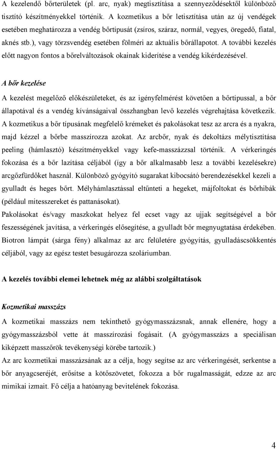 ), vagy törzsvendég esetében fölméri az aktuális bőrállapotot. A további kezelés előtt nagyon fontos a bőrelváltozások okainak kiderítése a vendég kikérdezésével.