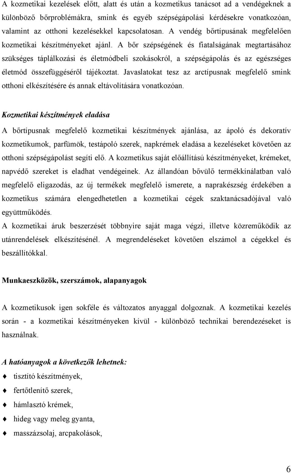 A bőr szépségének és fiatalságának megtartásához szükséges táplálkozási és életmódbeli szokásokról, a szépségápolás és az egészséges életmód összefüggéséről tájékoztat.