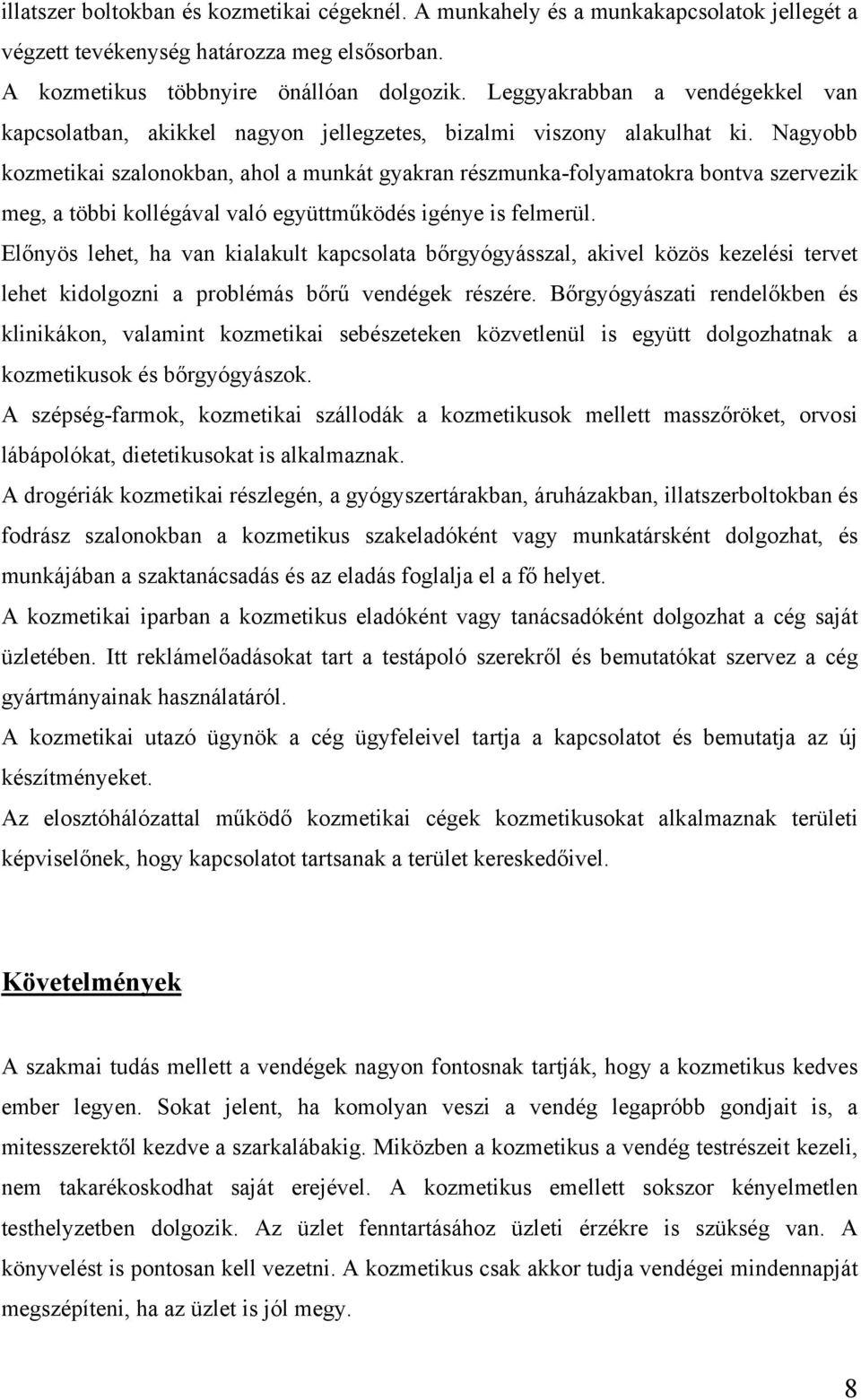 Nagyobb kozmetikai szalonokban, ahol a munkát gyakran részmunka-folyamatokra bontva szervezik meg, a többi kollégával való együttműködés igénye is felmerül.