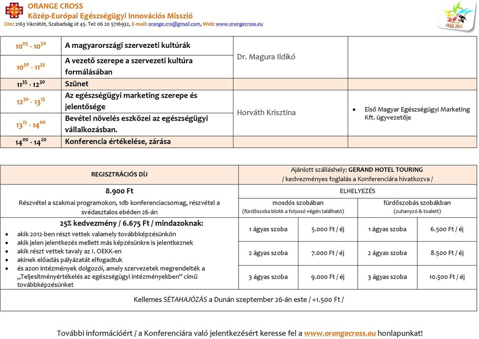 ügyvezetője REGISZTRÁCIÓS DÍJ Ajánlott szálláshely: GERAND HOTEL TOURING / kedvezményes foglalás a Konferenciára hivatkozva / 8.