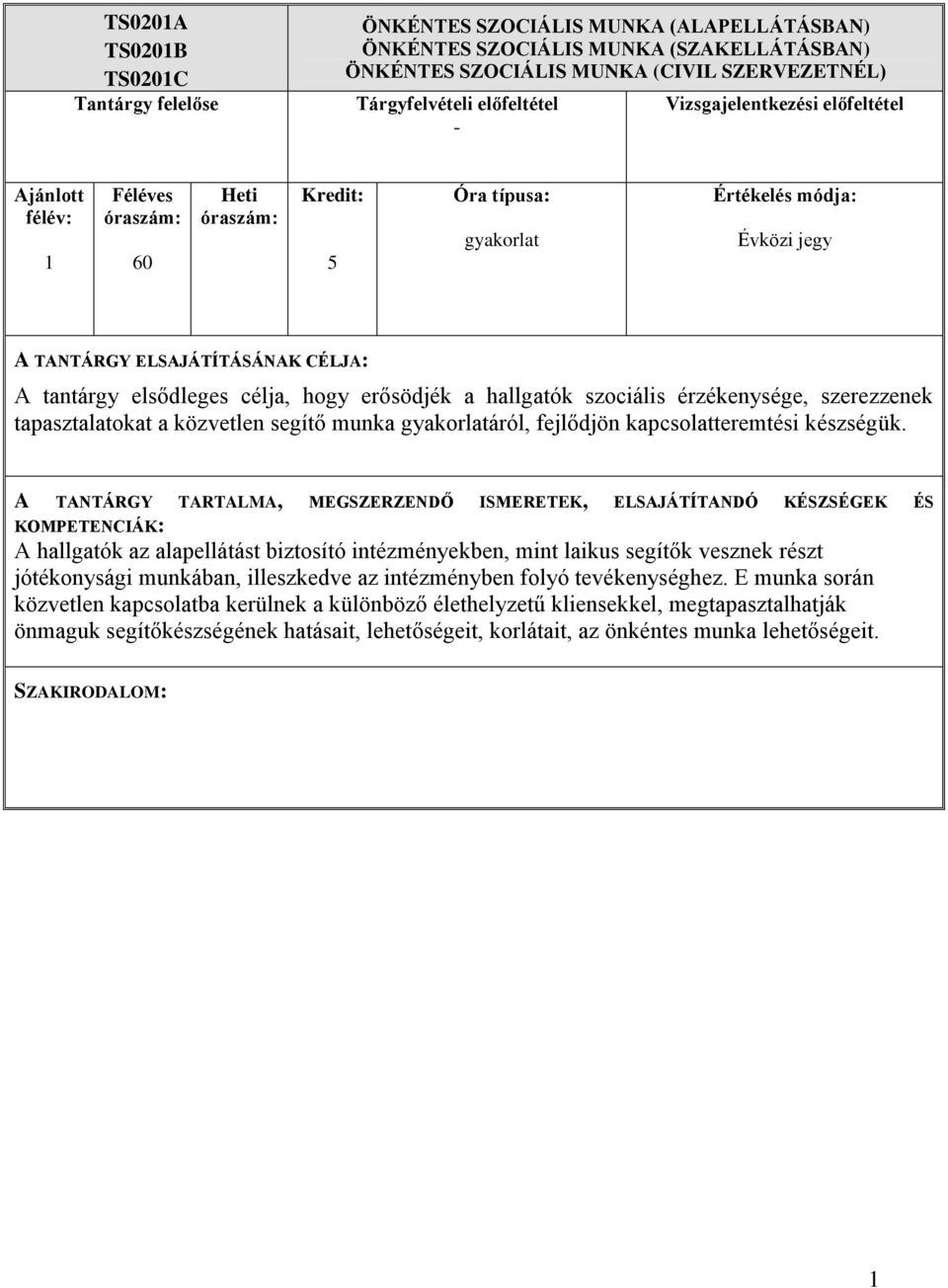 készségük. A hallgatók az alapellátást biztosító intézményekben, mint laikus segítők vesznek részt jótékonysági munkában, illeszkedve az intézményben folyó tevékenységhez.