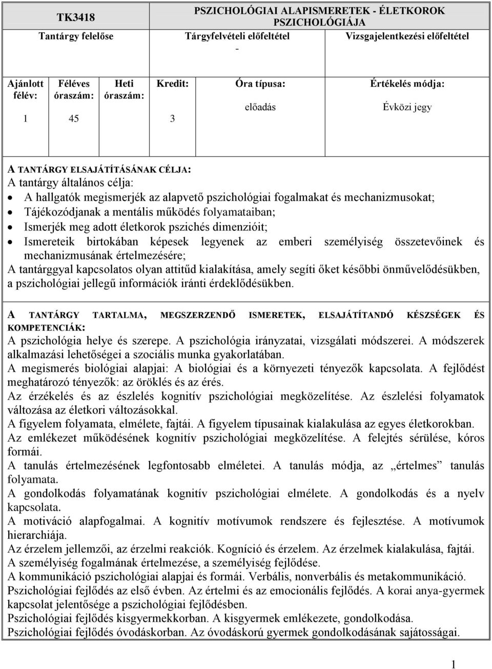 értelmezésére; A tantárggyal kapcsolatos olyan attitűd kialakítása, amely segíti őket későbbi önművelődésükben, a pszichológiai jellegű információk iránti érdeklődésükben.