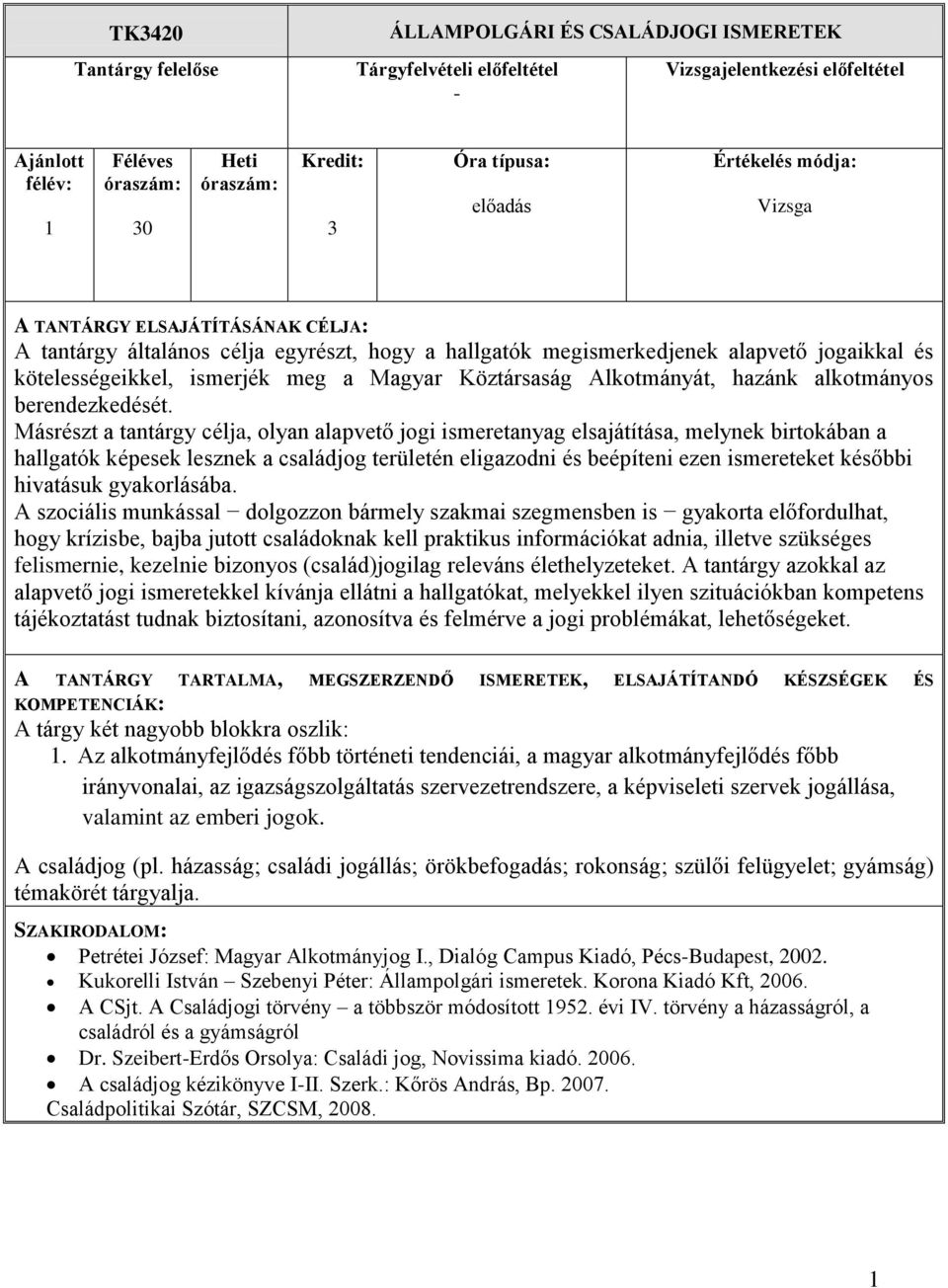 Másrészt a tantárgy célja, olyan alapvető jogi ismeretanyag elsajátítása, melynek birtokában a hallgatók képesek lesznek a családjog területén eligazodni és beépíteni ezen ismereteket későbbi