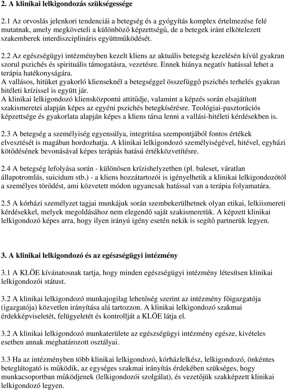 interdiszciplináris együttműködését. 2.2 Az egészségügyi intézményben kezelt kliens az aktuális betegség kezelésén kívül gyakran szorul pszichés és spirituális támogatásra, vezetésre.