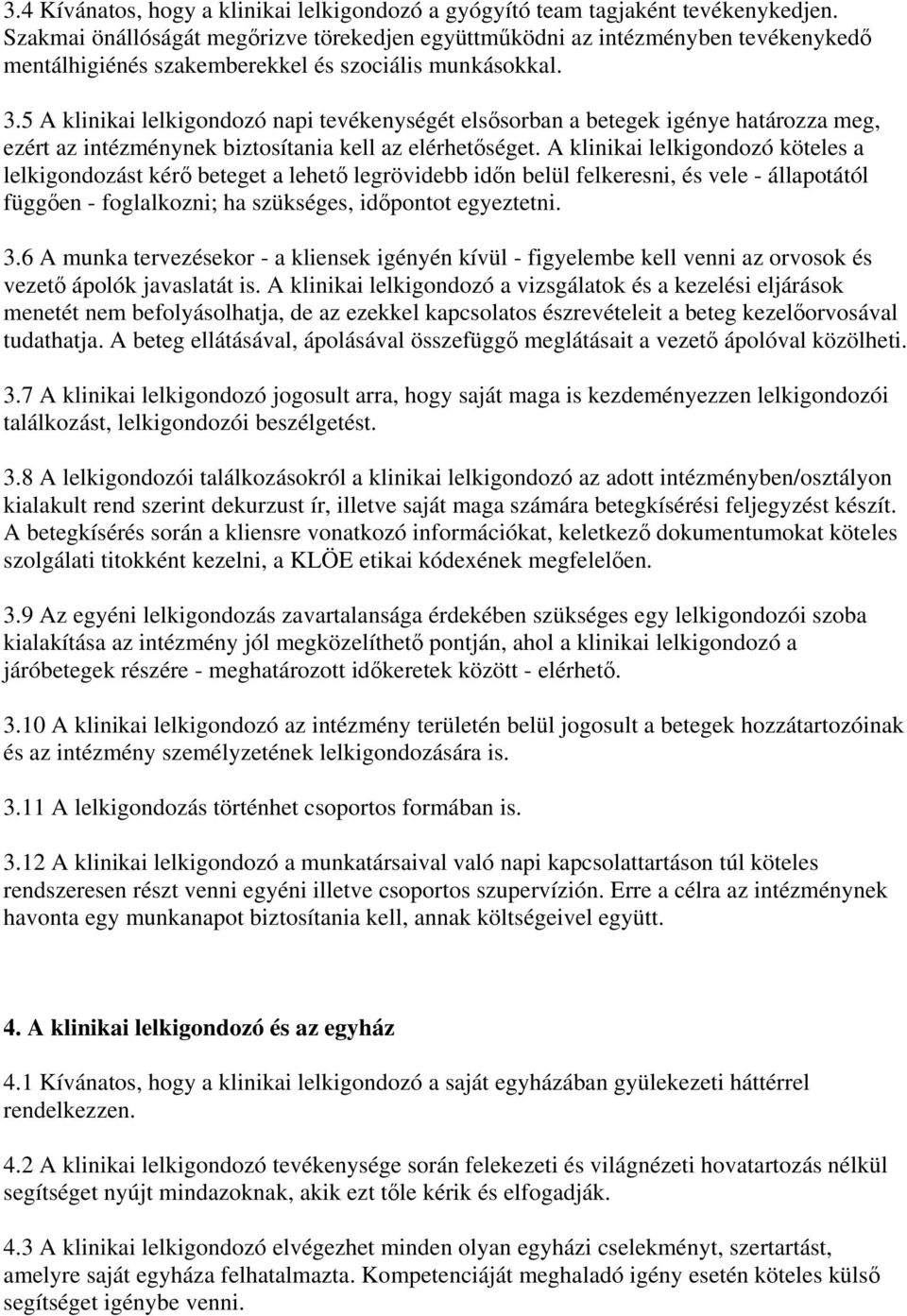 5 A klinikai lelkigondozó napi tevékenységét elsősorban a betegek igénye határozza meg, ezért az intézménynek biztosítania kell az elérhetőséget.