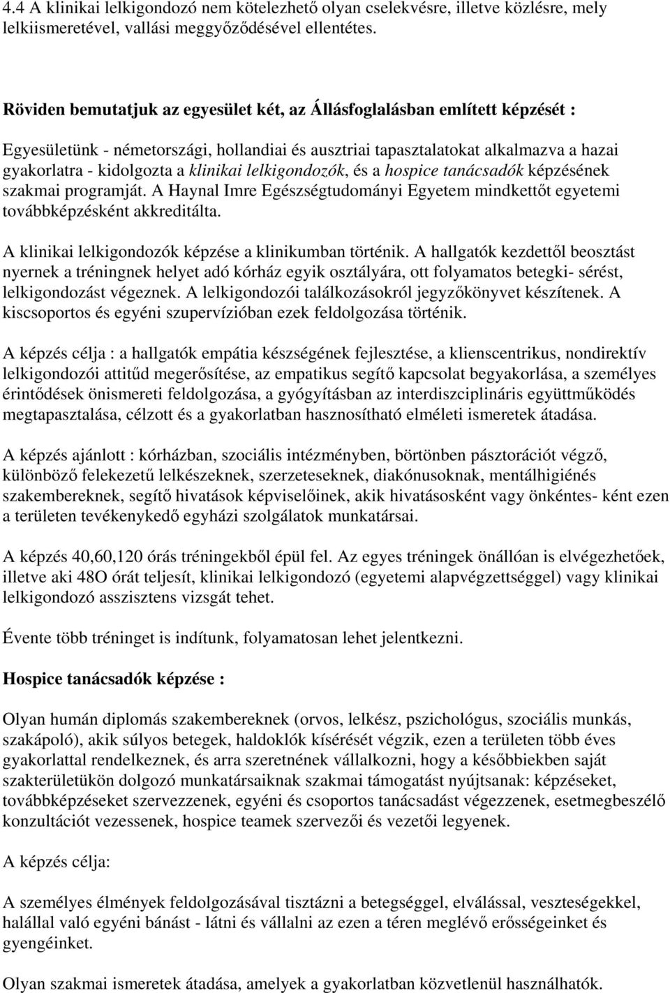 klinikai lelkigondozók, és a hospice tanácsadók képzésének szakmai programját. A Haynal Imre Egészségtudományi Egyetem mindkettőt egyetemi továbbképzésként akkreditálta.