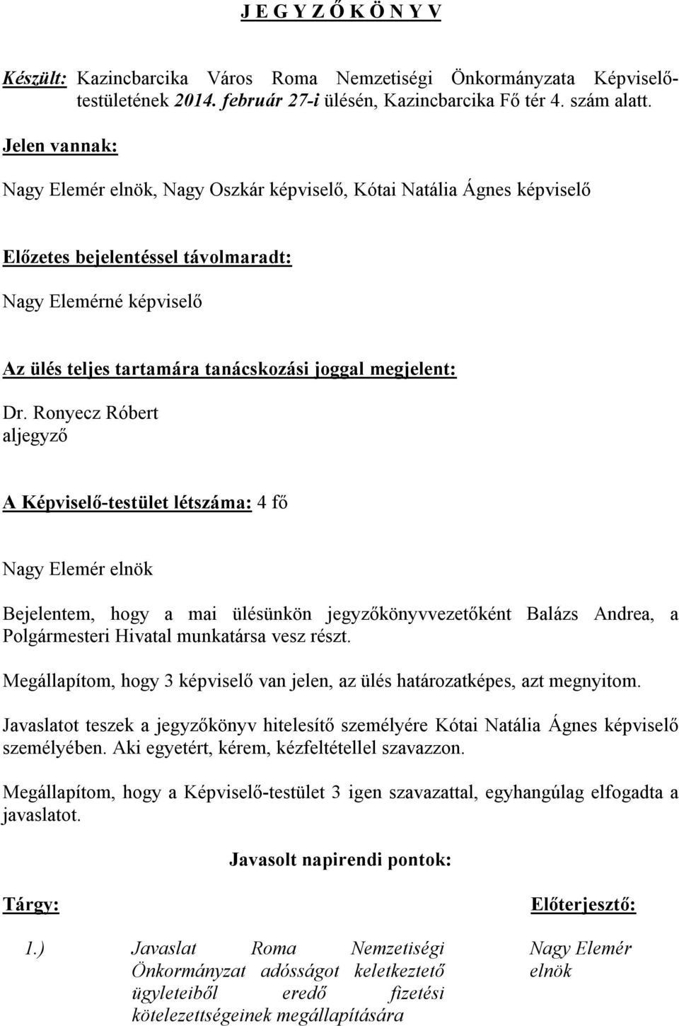 Ronyecz Róbert aljegyző A Képviselő-testület létszáma: 4 fő Bejelentem, hogy a mai ülésünkön jegyzőkönyvvezetőként Balázs Andrea, a Polgármesteri Hivatal munkatársa vesz részt.