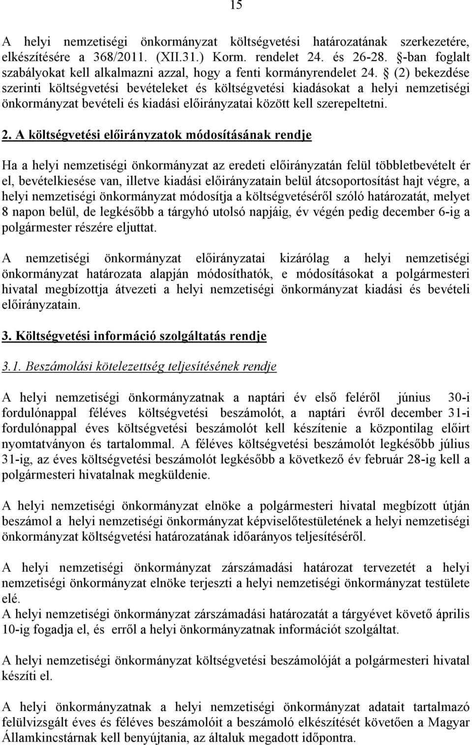 (2) bekezdése szerinti költségvetési bevételeket és költségvetési kiadásokat a helyi nemzetiségi önkormányzat bevételi és kiadási előirányzatai között kell szerepeltetni. 2.