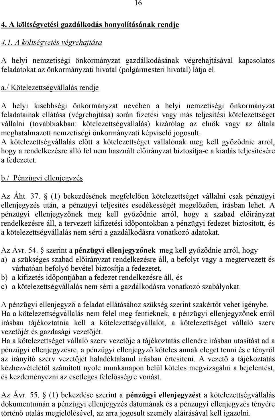 vállalni (továbbiakban: kötelezettségvállalás) kizárólag az vagy az általa meghatalmazott nemzetiségi önkormányzati képviselő jogosult.