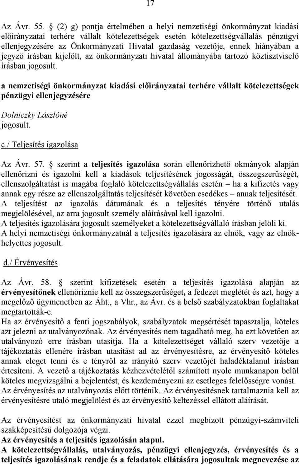 vezetője, ennek hiányában a jegyző írásban kijelölt, az önkormányzati hivatal állományába tartozó köztisztviselő írásban jogosult.