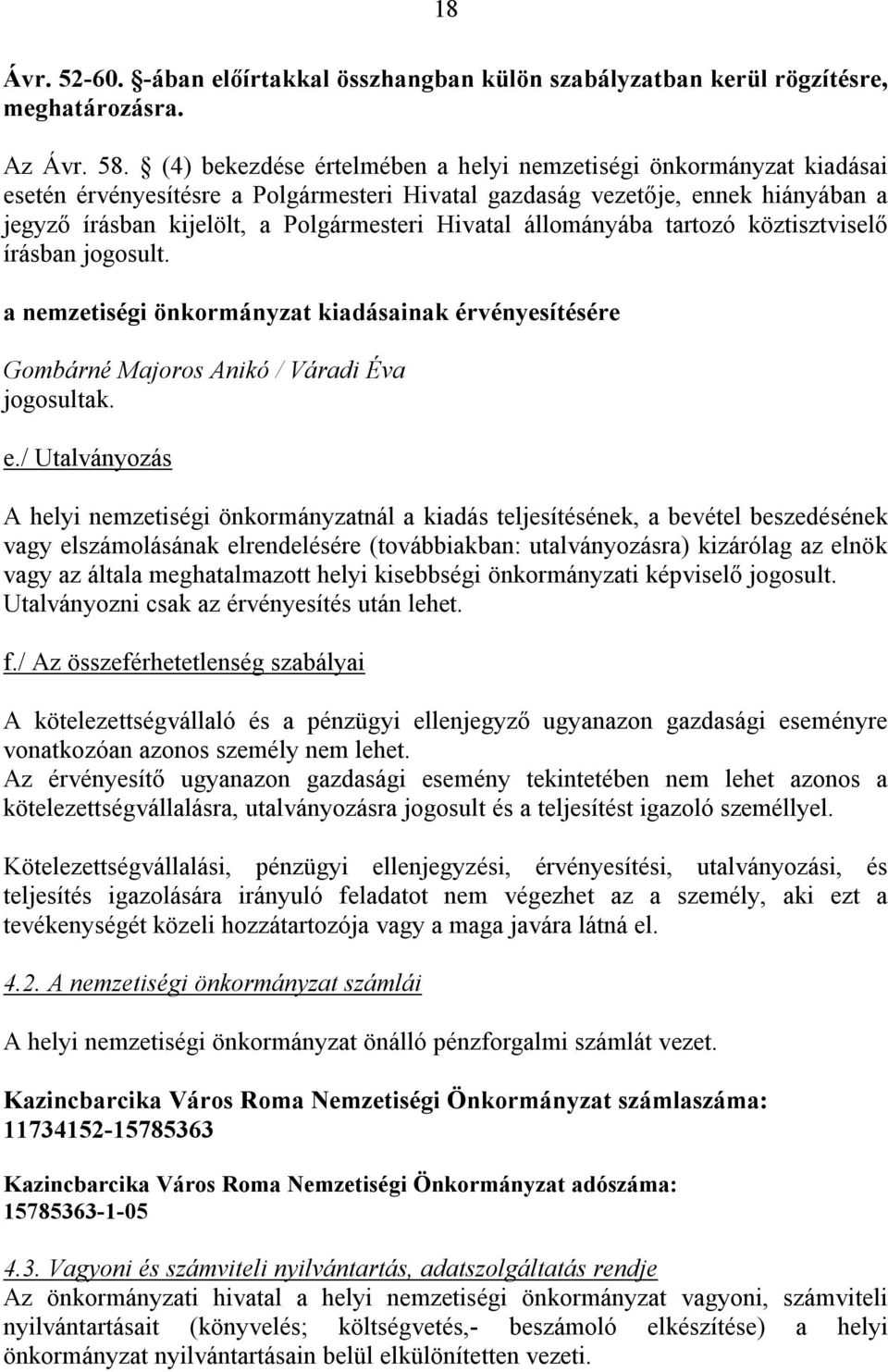 állományába tartozó köztisztviselő írásban jogosult. a nemzetiségi önkormányzat kiadásainak érvényesítésére Gombárné Majoros Anikó / Váradi Éva jogosultak. e.