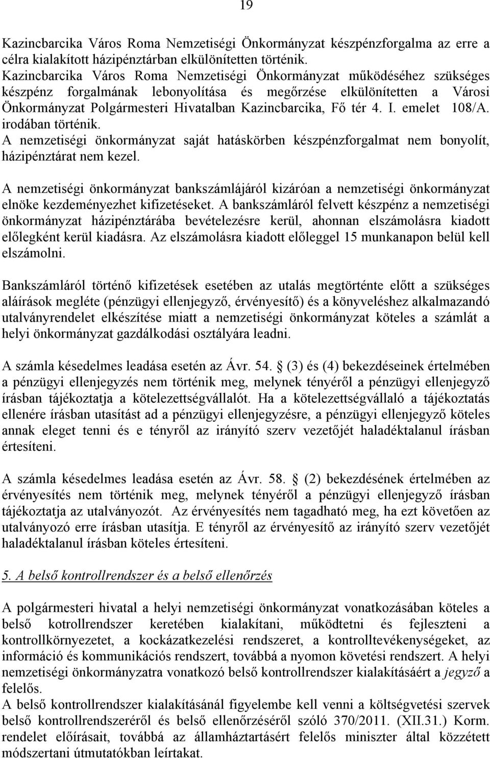 tér 4. I. emelet 108/A. irodában történik. A nemzetiségi önkormányzat saját hatáskörben készpénzforgalmat nem bonyolít, házipénztárat nem kezel.