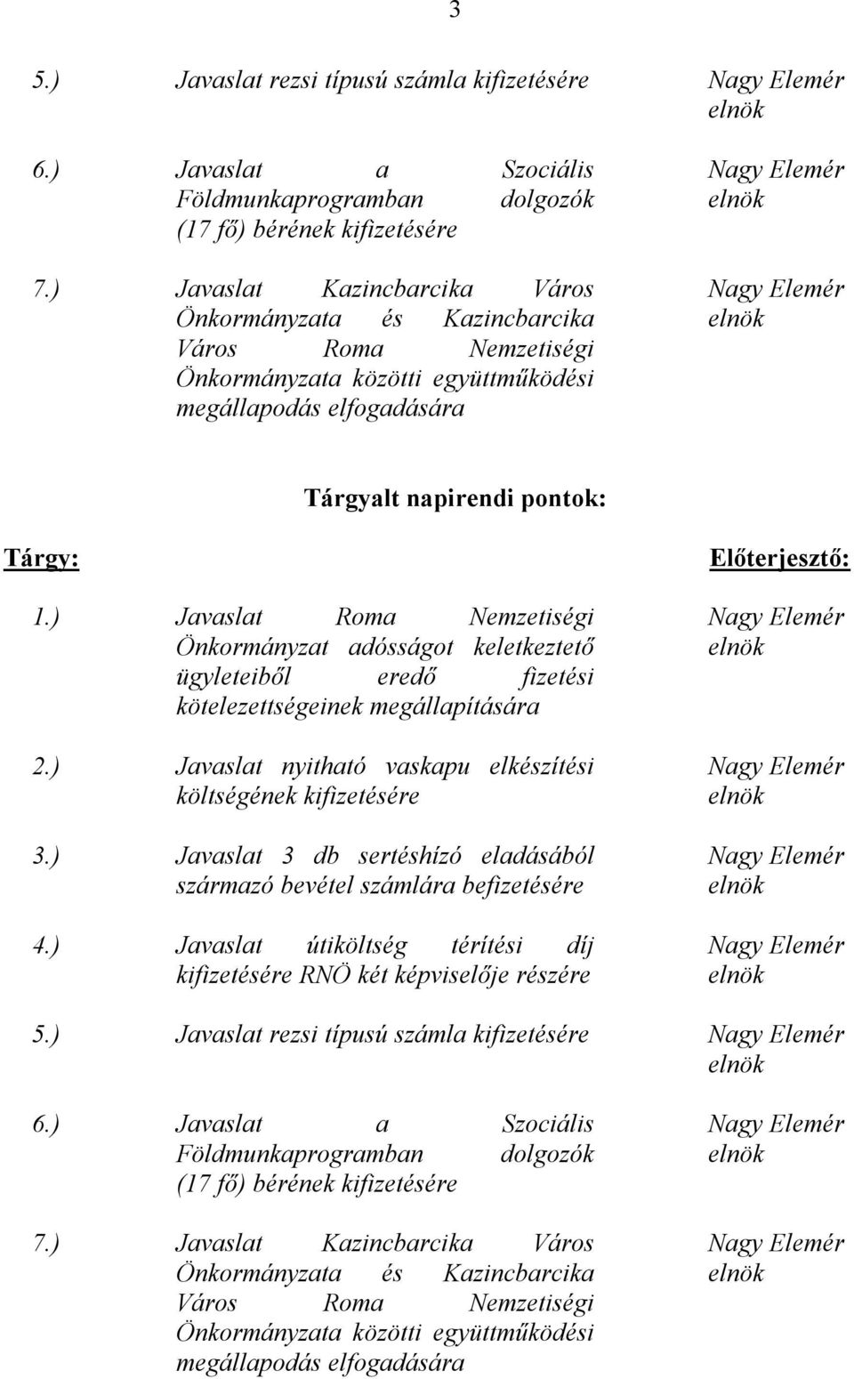 ) Javaslat Roma Nemzetiségi Önkormányzat adósságot keletkeztető ügyleteiből eredő fizetési kötelezettségeinek megállapítására 2.) Javaslat nyitható vaskapu elkészítési költségének kifizetésére 3.