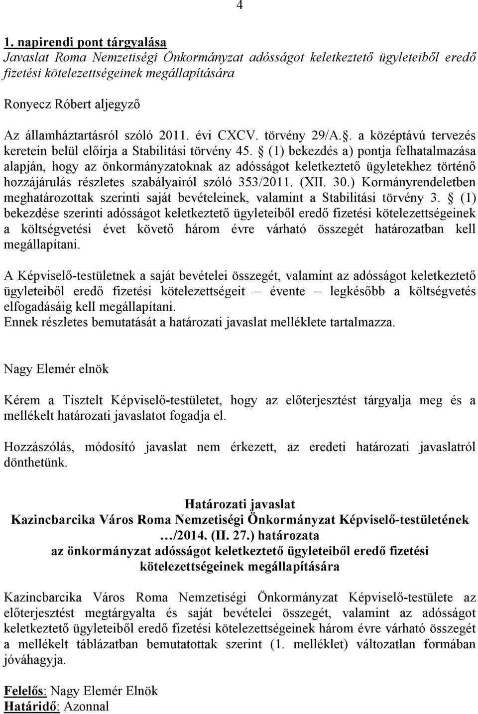 (1) bekezdés a) pontja felhatalmazása alapján, hogy az önkormányzatoknak az adósságot keletkeztető ügyletekhez történő hozzájárulás részletes szabályairól szóló 353/2011. (XII. 30.