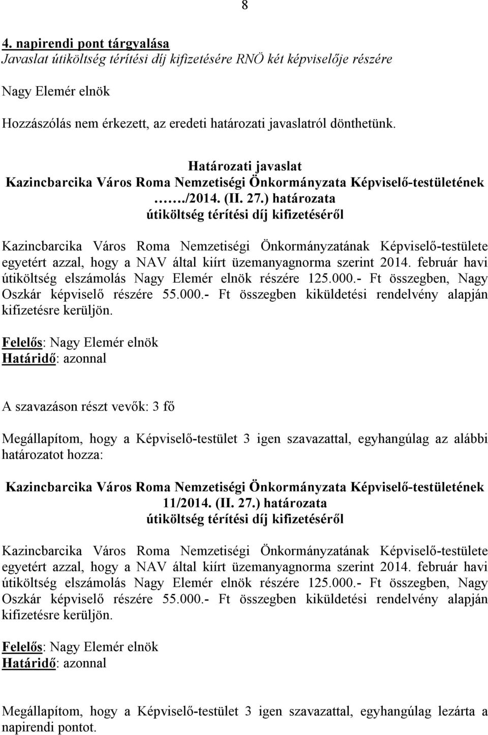 ) határozata útiköltség térítési díj kifizetéséről Kazincbarcika Város Roma Nemzetiségi Önkormányzatának Képviselő-testülete egyetért azzal, hogy a NAV által kiírt üzemanyagnorma szerint 2014.