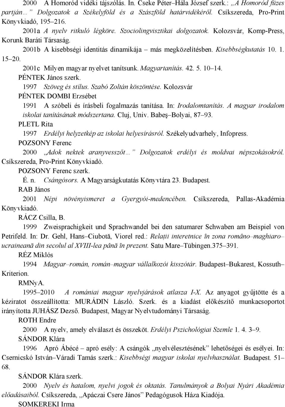 2001c Milyen magyar nyelvet tanítsunk. Magyartanítás. 42. 5. 10 14. PÉNTEK János szerk. 1997 Szöveg és stílus. Szabó Zoltán köszöntése.