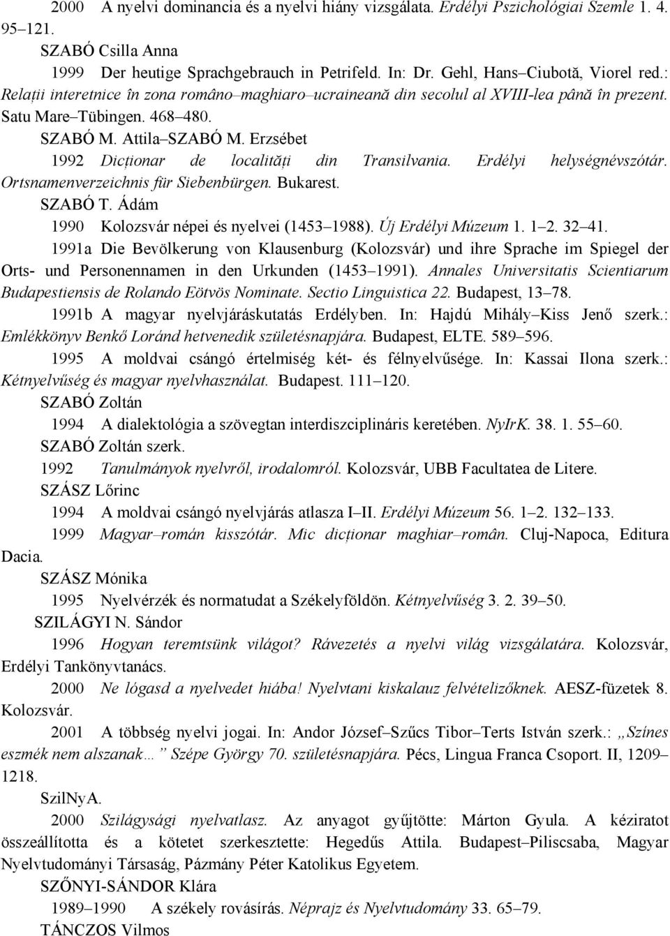 Erzsébet 1992 Dicţionar de localităţi din Transilvania. Erdélyi helységnévszótár. Ortsnamenverzeichnis für Siebenbürgen. Bukarest. SZABÓ T. Ádám 1990 Kolozsvár népei és nyelvei (1453 1988).