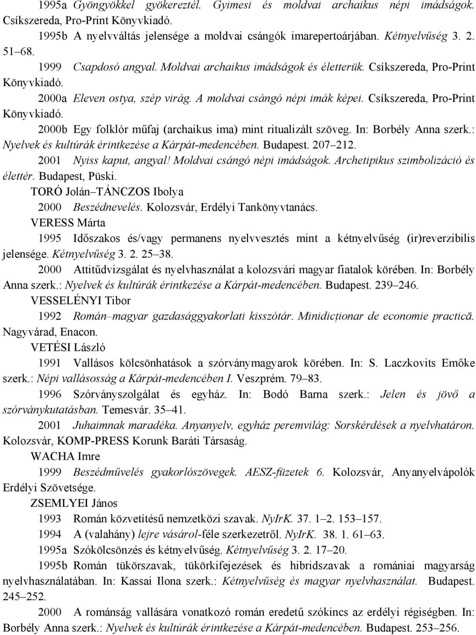 Csíkszereda, Pro-Print 2000b Egy folklór műfaj (archaikus ima) mint ritualizált szöveg. In: Borbély Anna szerk.: Nyelvek és kultúrák érintkezése a Kárpát-medencében. Budapest. 207 212.