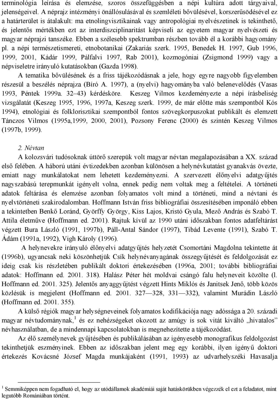 mértékben ezt az interdiszciplinaritást képviseli az egyetem magyar nyelvészeti és magyar néprajzi tanszéke. Ebben a szélesebb spektrumban részben tovább él a korábbi hagyomány pl.