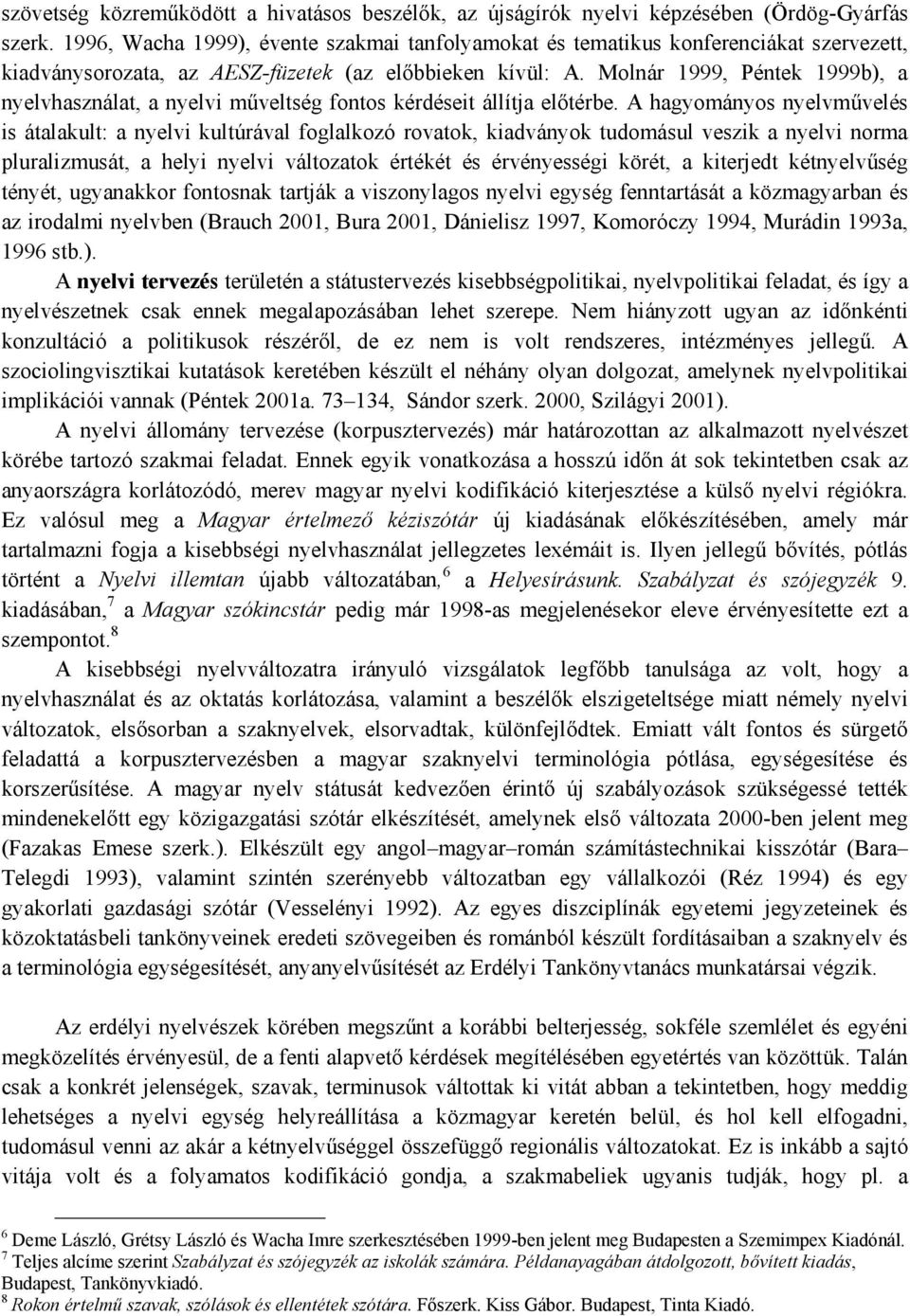 Molnár 1999, Péntek 1999b), a nyelvhasználat, a nyelvi műveltség fontos kérdéseit állítja előtérbe.