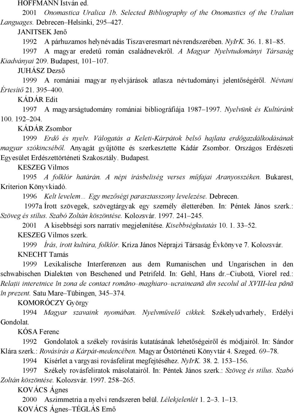 Budapest, 101 107. JUHÁSZ Dezső 1999 A romániai magyar nyelvjárások atlasza névtudományi jelentőségéről. Névtani Értesítő 21. 395 400.