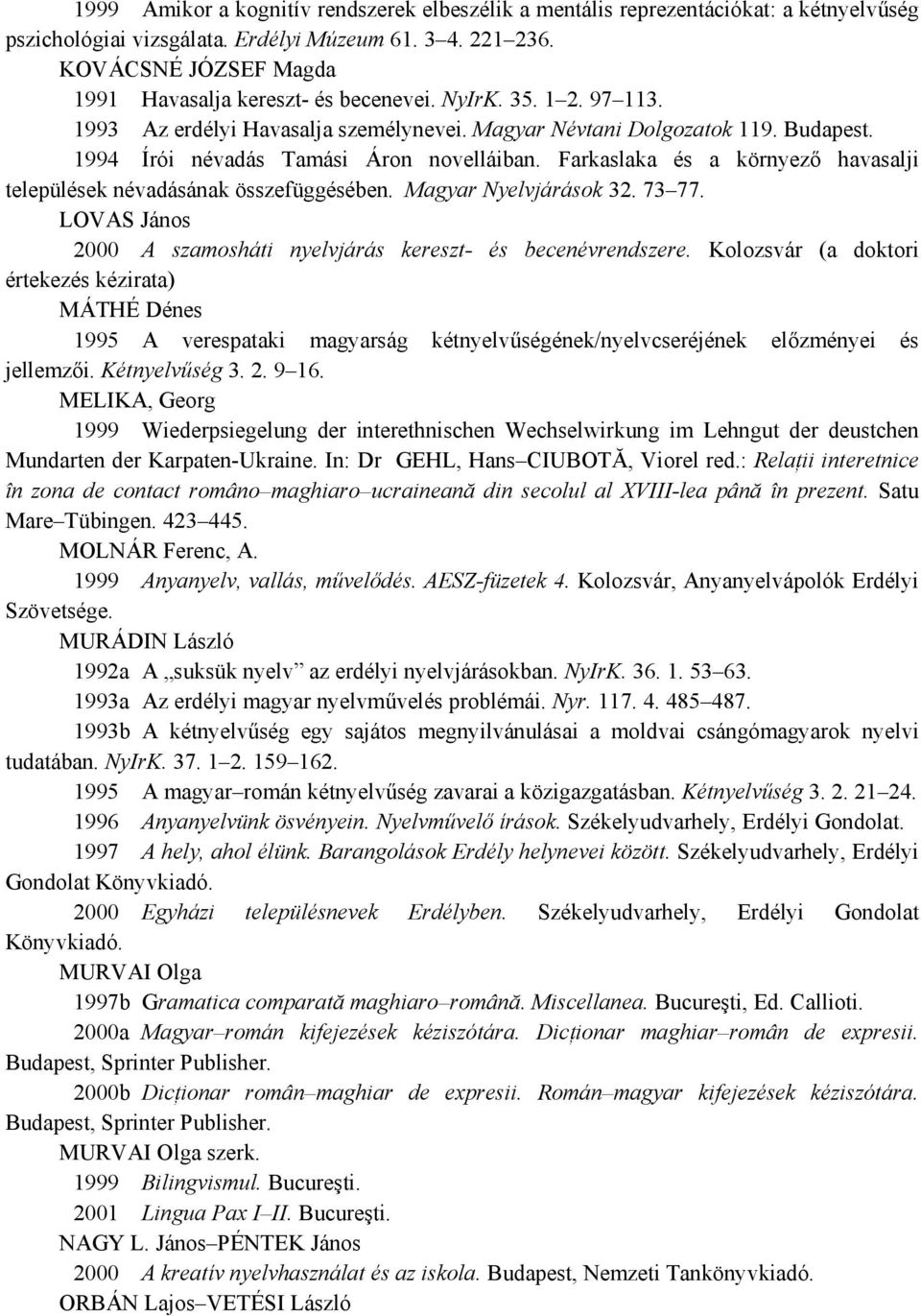 1994 Írói névadás Tamási Áron novelláiban. Farkaslaka és a környező havasalji települések névadásának összefüggésében. Magyar Nyelvjárások 32. 73 77.