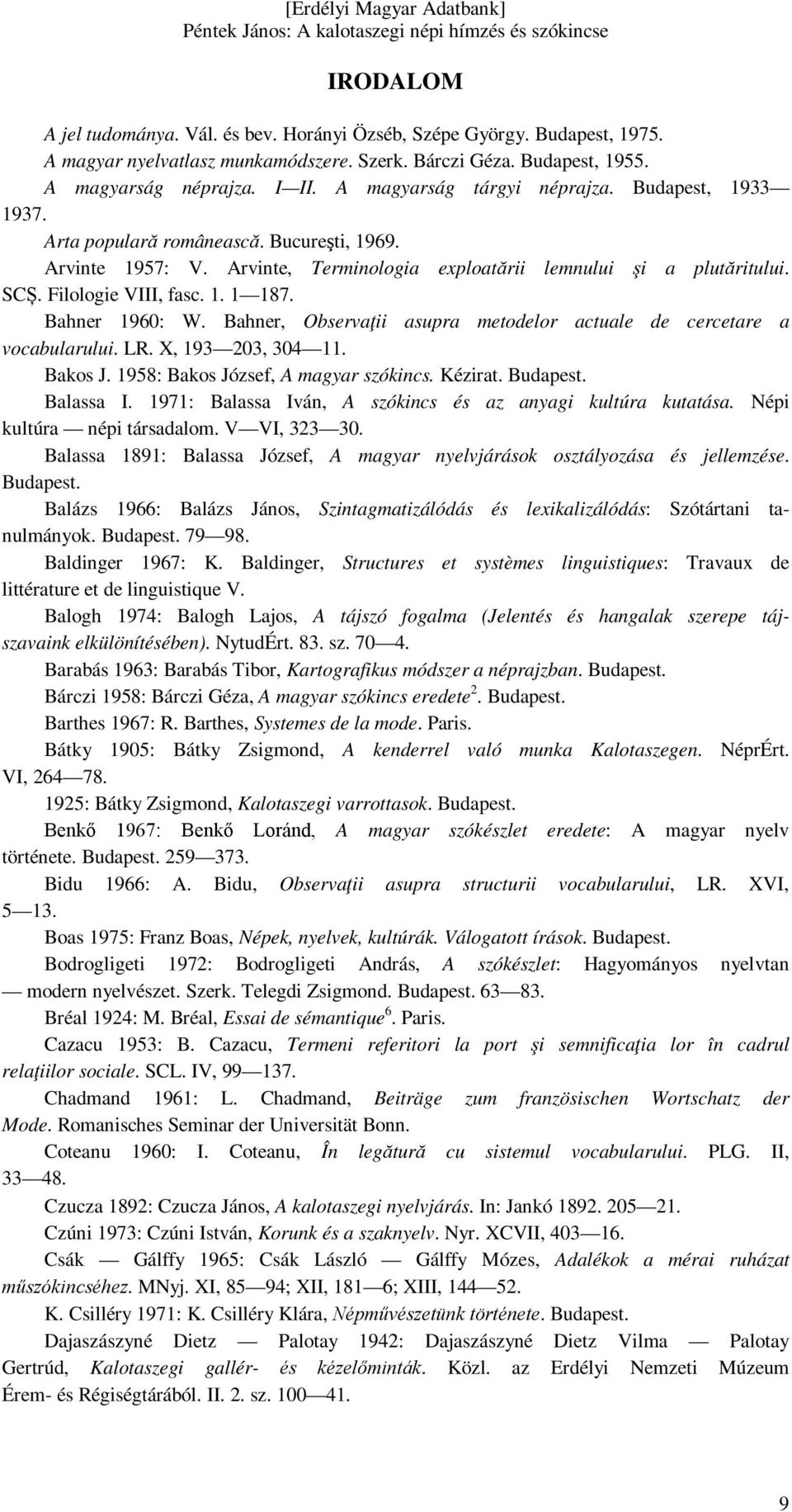 1. 1 187. Bahner 1960: W. Bahner, Observaţii asupra metodelor actuale de cercetare a vocabularului. LR. X, 193 203, 304 11. Bakos J. 1958: Bakos József, A magyar szókincs. Kézirat. Budapest.